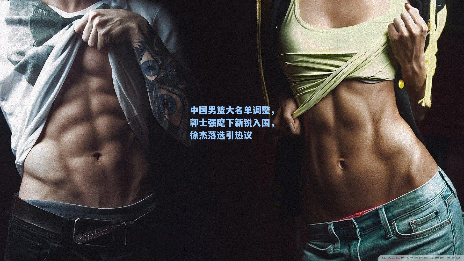 中国男篮大名单调整，郭士强麾下新锐入围，徐杰落选引热议