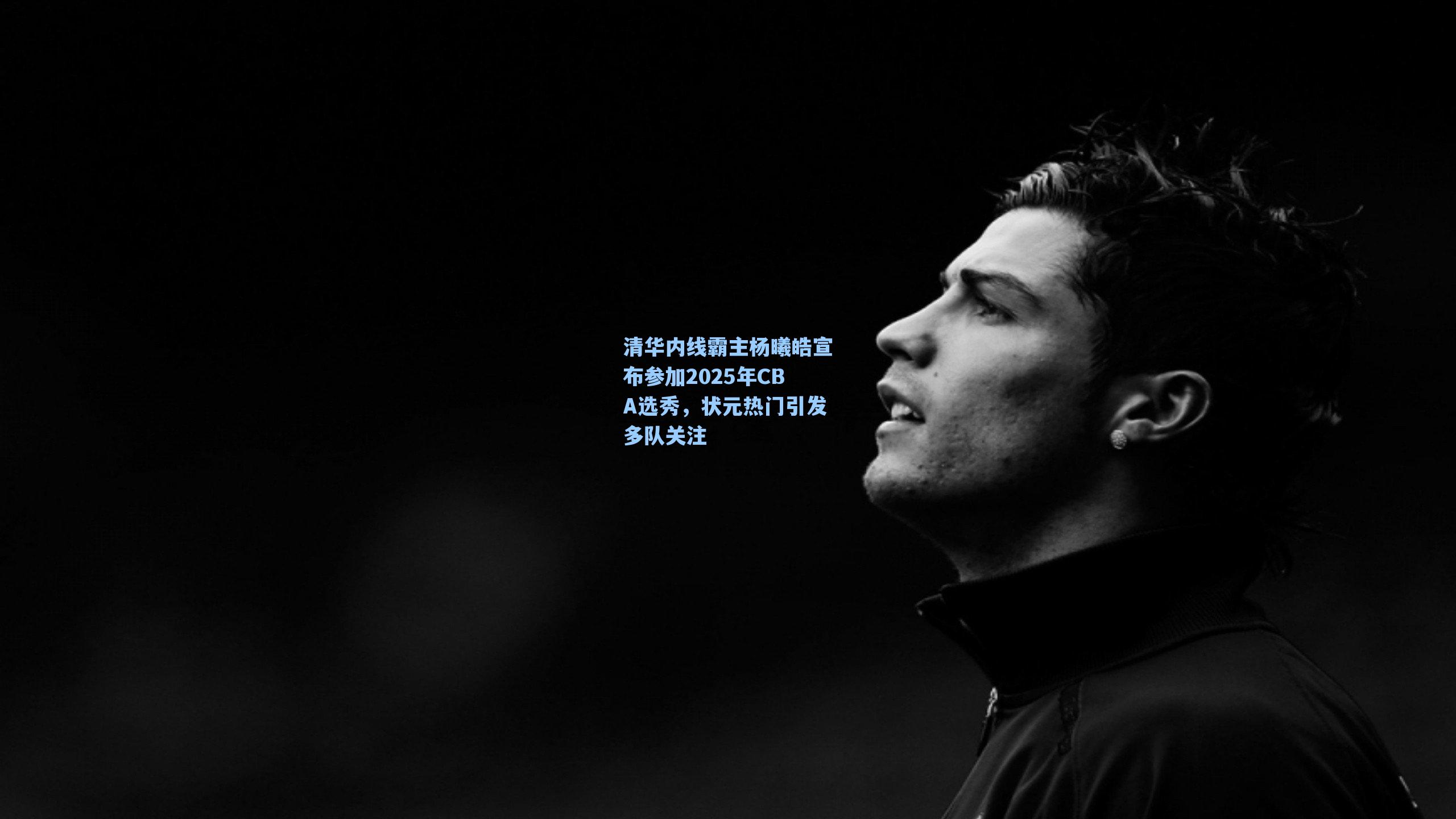 清华内线霸主杨曦皓宣布参加2025年CBA选秀，状元热门引发多队关注