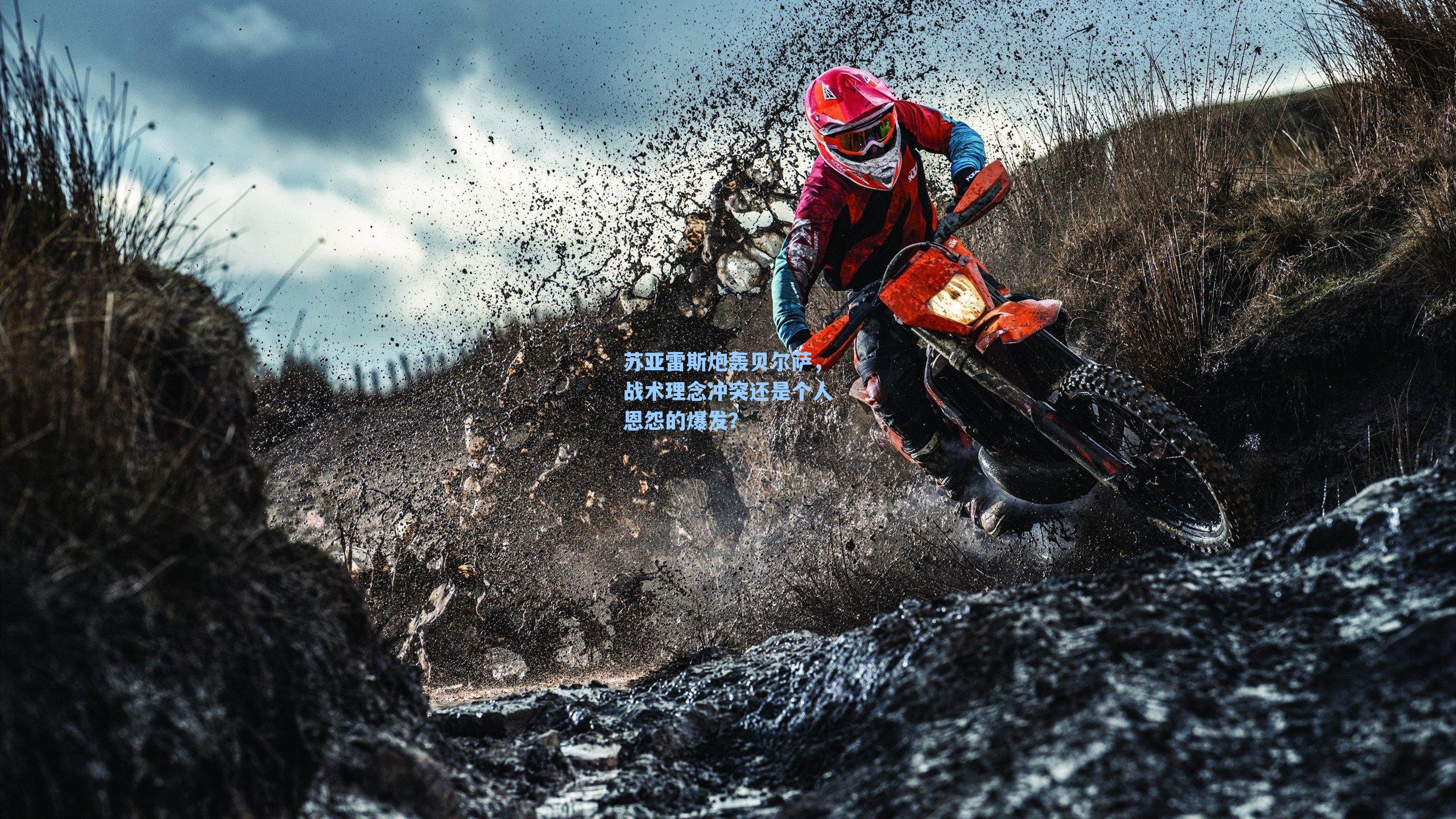 苏亚雷斯炮轰贝尔萨，战术理念冲突还是个人恩怨的爆发？