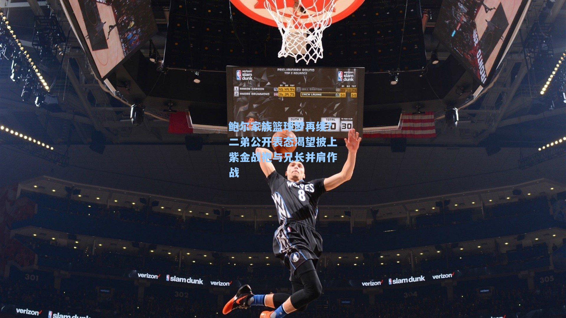 鲍尔家族篮球梦再续?二弟公开表态渴望披上紫金战袍与兄长并肩作战