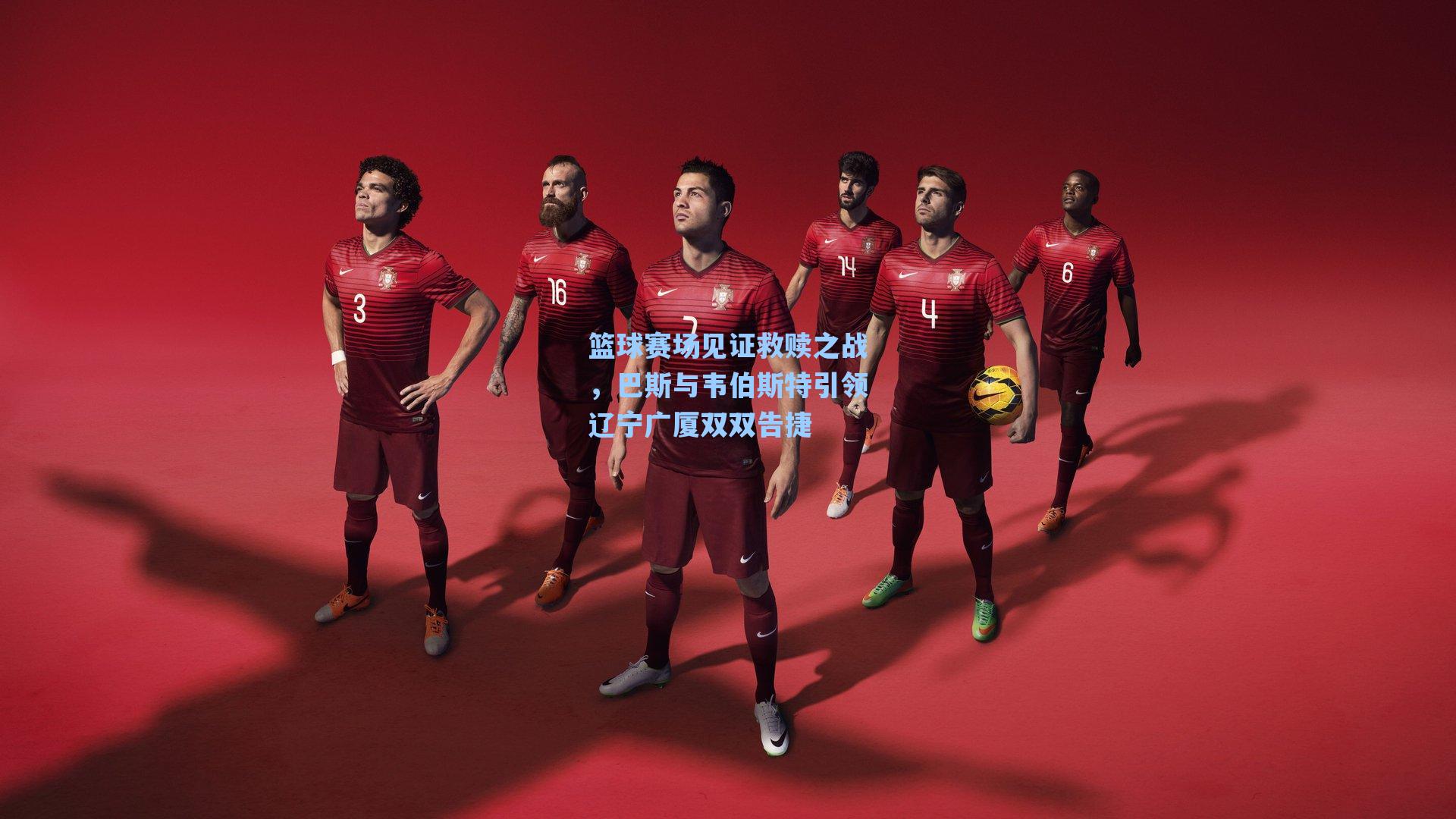 篮球赛场见证救赎之战，巴斯与韦伯斯特引领辽宁广厦双双告捷