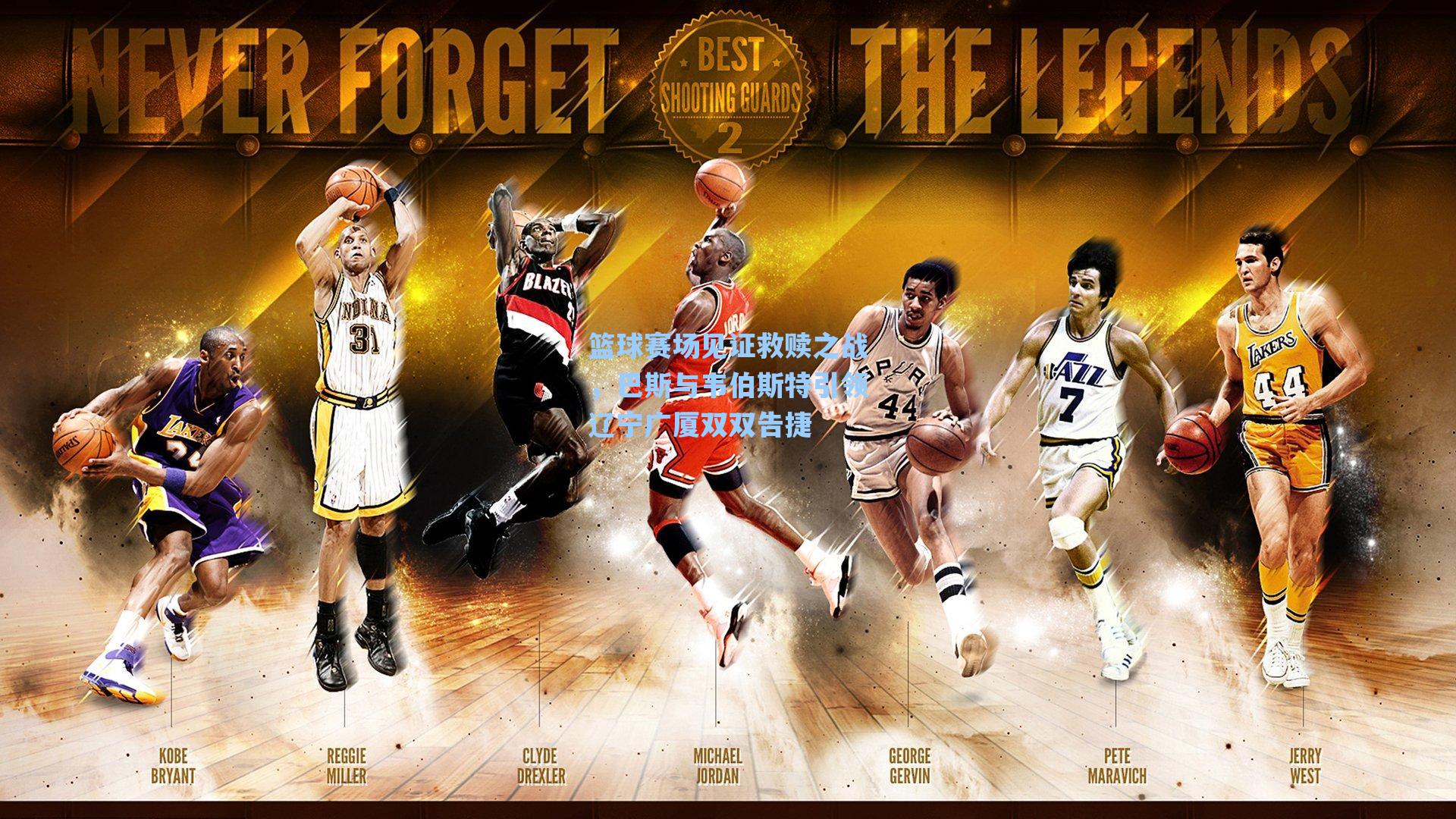 篮球赛场见证救赎之战，巴斯与韦伯斯特引领辽宁广厦双双告捷