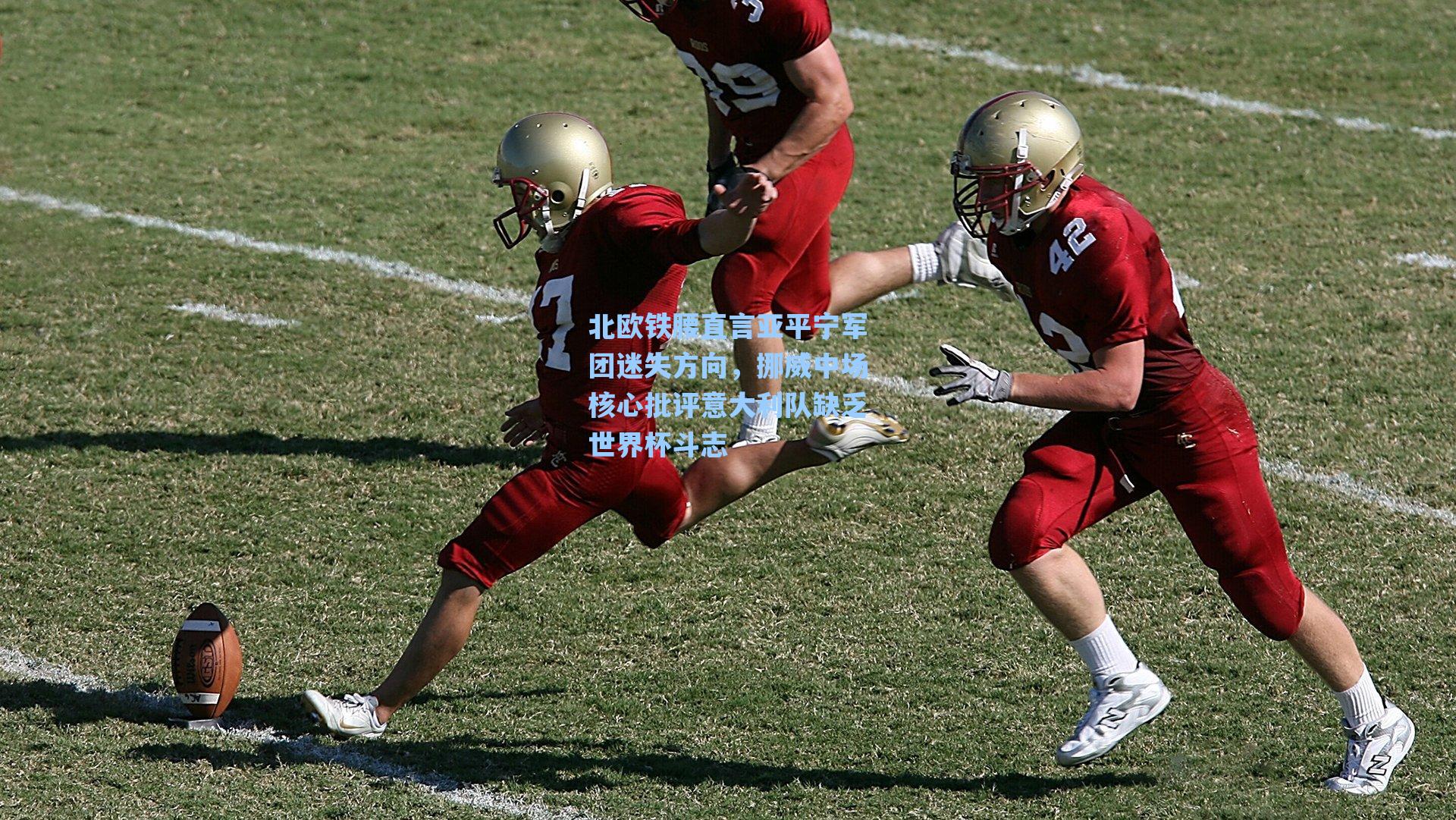 北欧铁腰直言亚平宁军团迷失方向，挪威中场核心批评意大利队缺乏世界杯斗志