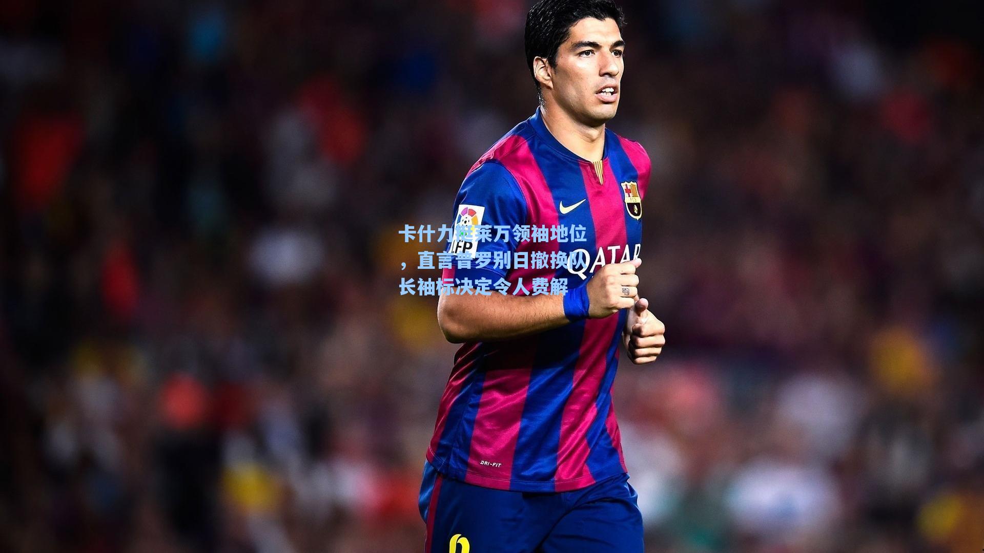 卡什力挺莱万领袖地位，直言普罗别日撤换队长袖标决定令人费解