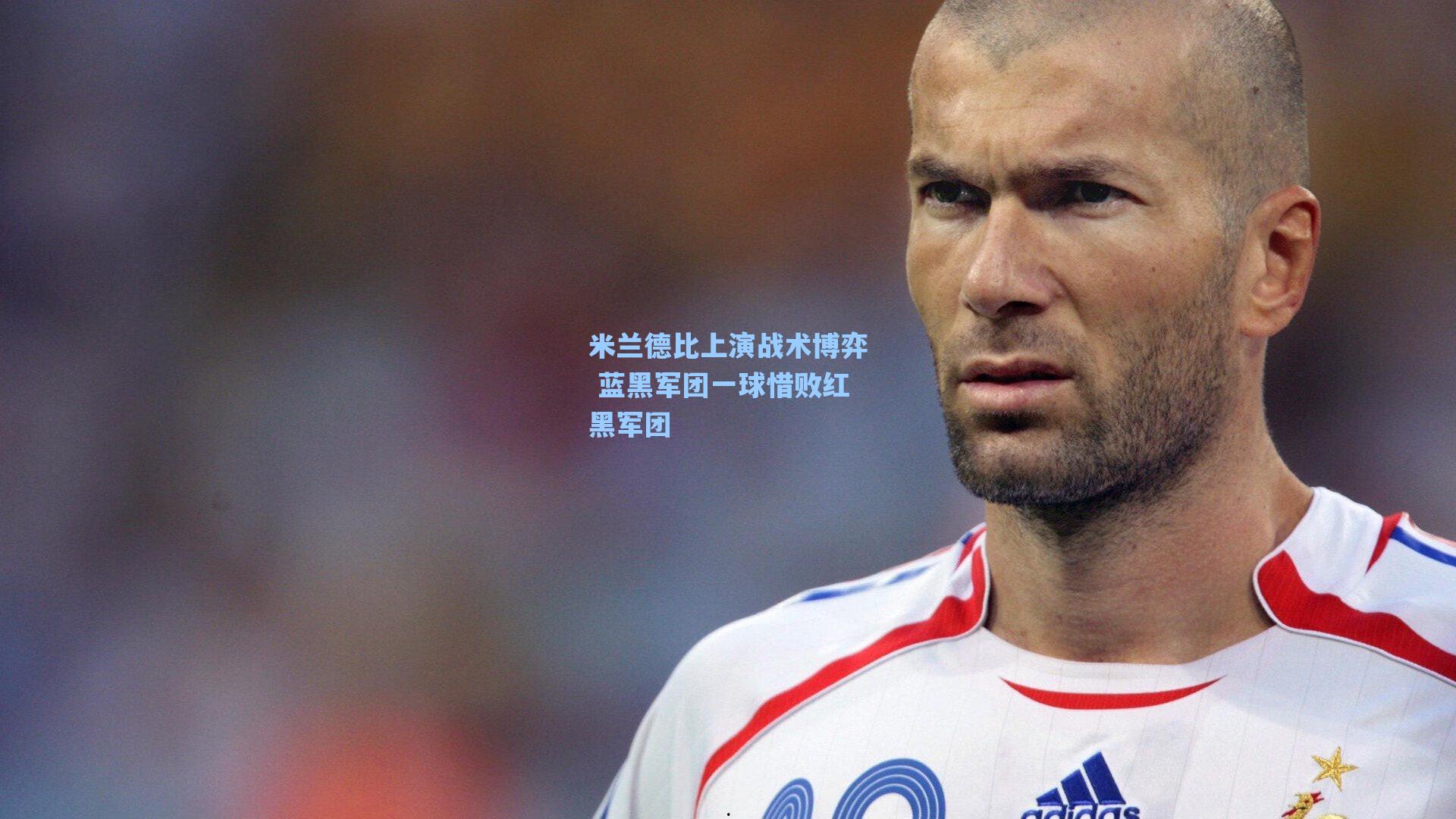 米兰德比上演战术博弈 蓝黑军团一球惜败红黑军团