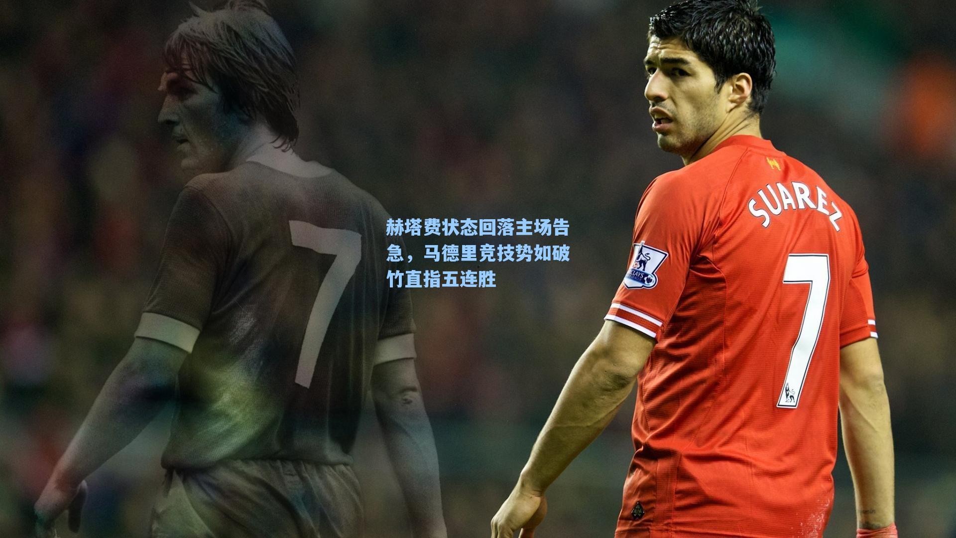 赫塔费状态回落主场告急，马德里竞技势如破竹直指五连胜