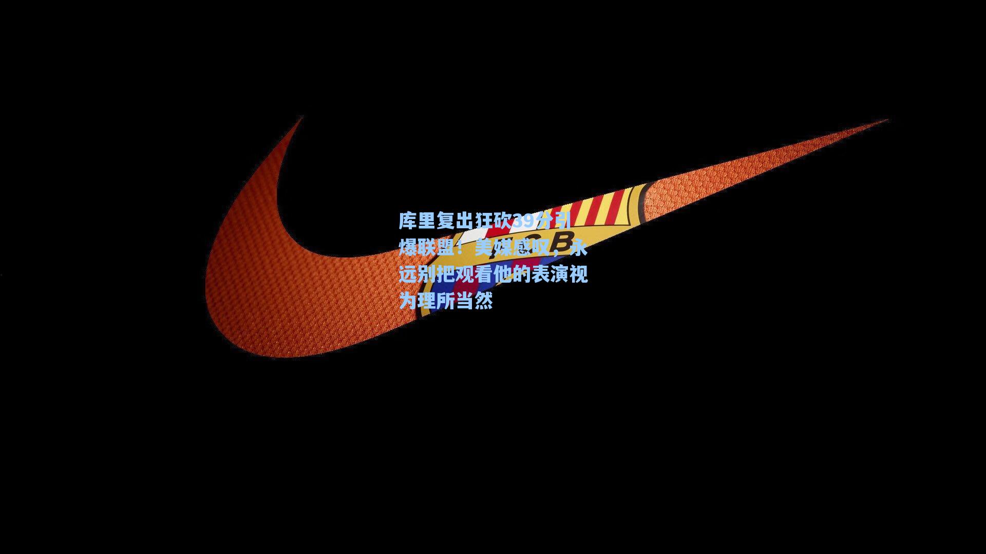 库里复出狂砍39分引爆联盟！美媒感叹，永远别把观看他的表演视为理所当然