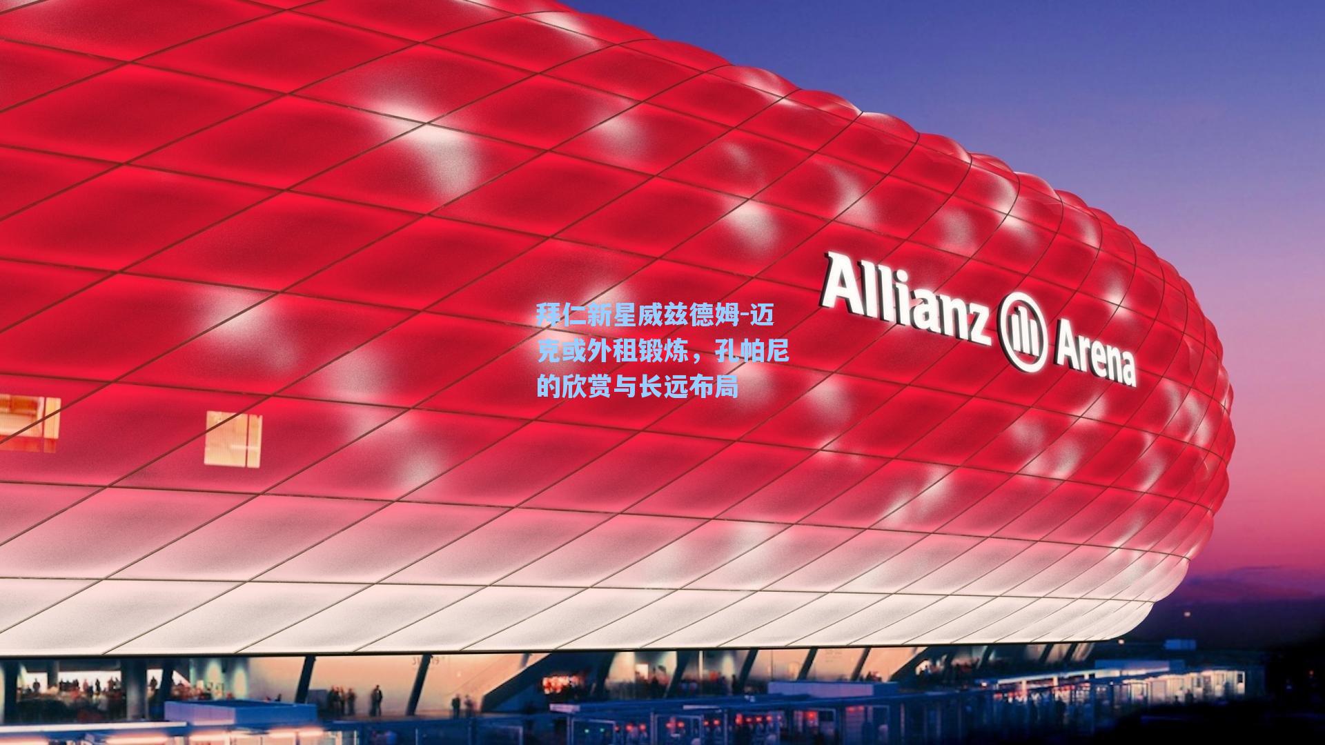 拜仁新星威兹德姆-迈克或外租锻炼，孔帕尼的欣赏与长远布局