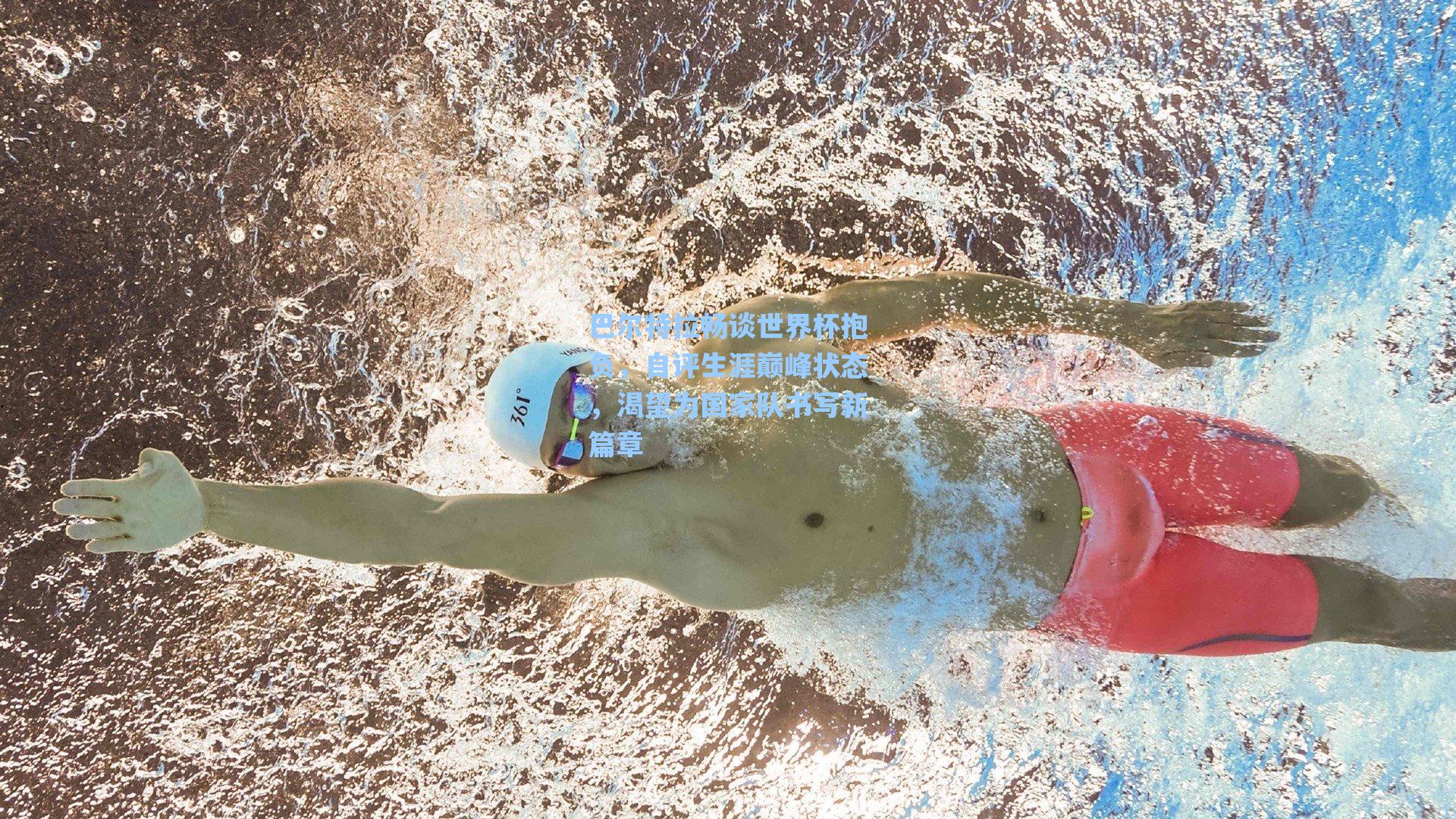 巴尔特拉畅谈世界杯抱负，自评生涯巅峰状态，渴望为国家队书写新篇章